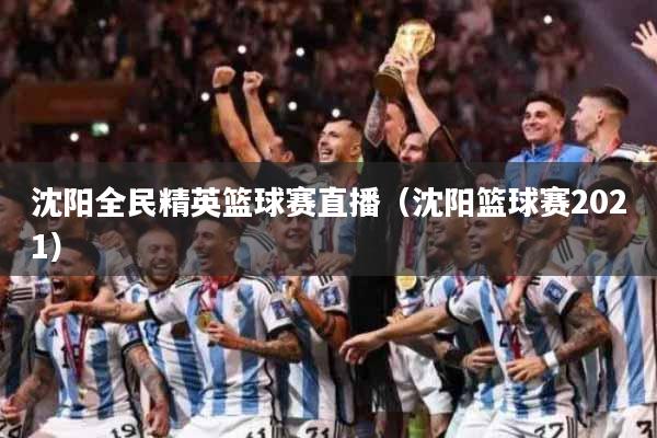 沈阳全民精英篮球赛直播（沈阳篮球赛2021）