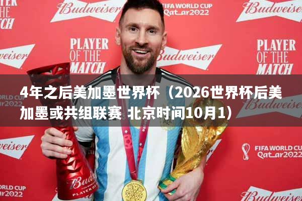 4年之后美加墨世界杯（2026世界杯后美加墨或共组联赛 北京时间10月1）