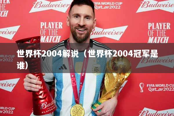 世界杯2004解说（世界杯2004冠军是谁）