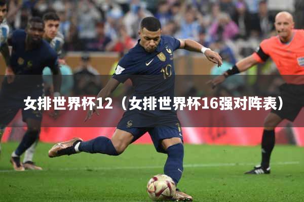 女排世界杯12（女排世界杯16强对阵表）