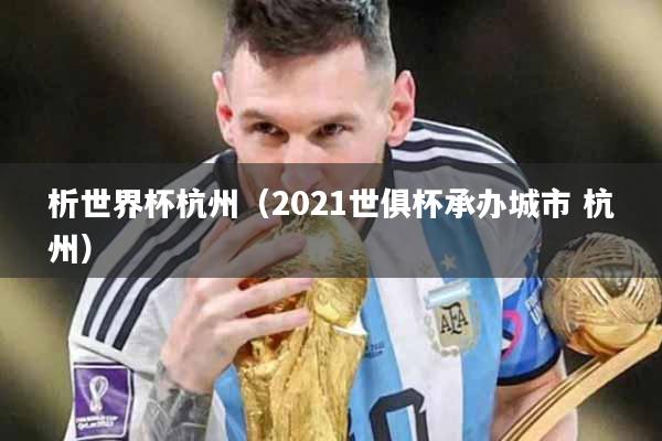 析世界杯杭州（2021世俱杯承办城市 杭州）