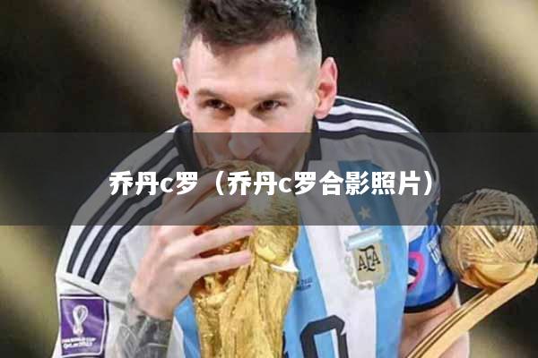 乔丹c罗（乔丹c罗合影照片）