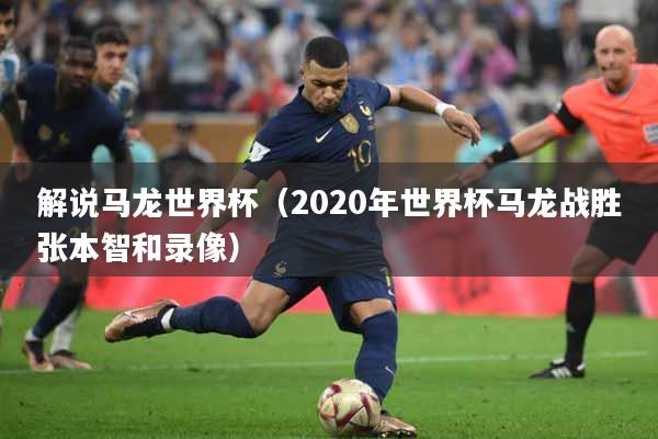 解说马龙世界杯（2020年世界杯马龙战胜张本智和录像）