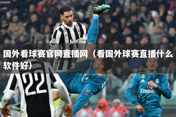 国外看球赛官网直播网（看国外球赛直播什么软件好）