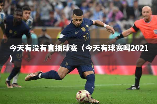 今天有没有直播球赛（今天有球赛吗2021）