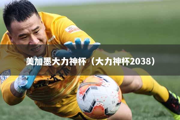 美加墨大力神杯（大力神杯2038）