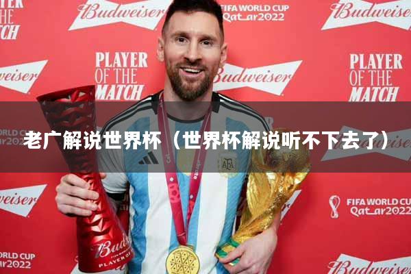 老广解说世界杯（世界杯解说听不下去了）