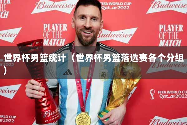 世界杯男篮统计（世界杯男篮落选赛各个分组）