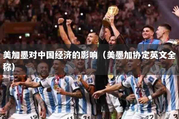 美加墨对中国经济的影响（美墨加协定英文全称）