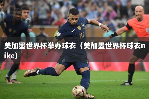 美加墨世界杯举办球衣（美加墨世界杯球衣nike）