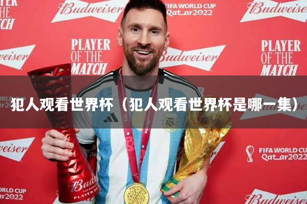 犯人观看世界杯（犯人观看世界杯是哪一集）