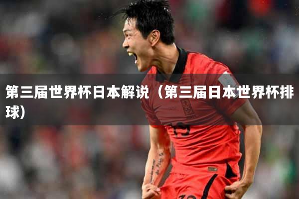 第三届世界杯日本解说（第三届日本世界杯排球）