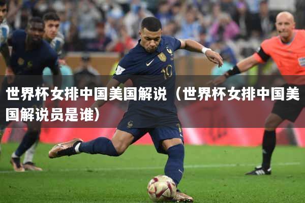 世界杯女排中国美国解说（世界杯女排中国美国解说员是谁）