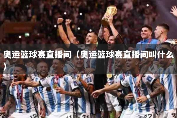 奥运篮球赛直播间（奥运篮球赛直播间叫什么）
