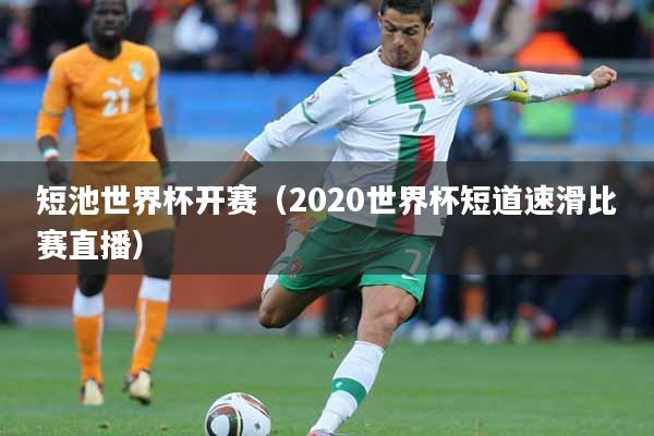 短池世界杯开赛（2020世界杯短道速滑比赛直播）