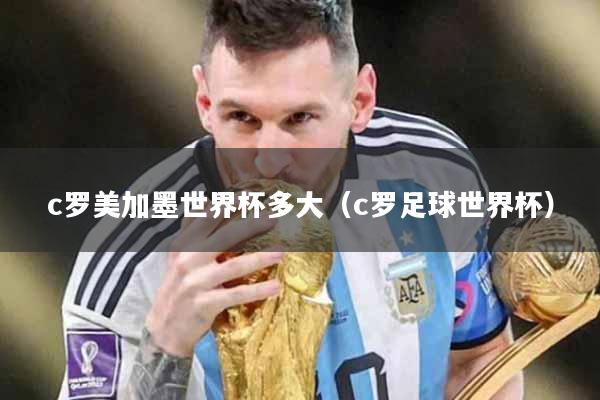 c罗美加墨世界杯多大（c罗足球世界杯）