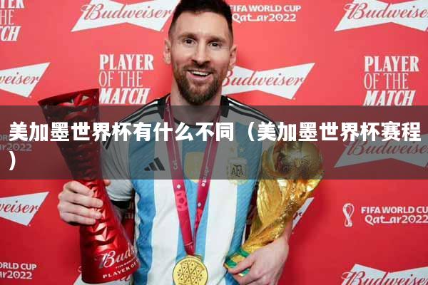 美加墨世界杯有什么不同（美加墨世界杯赛程）
