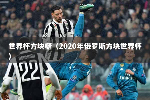 世界杯方块糖（2020年俄罗斯方块世界杯）