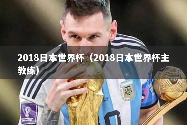 2018日本世界杯（2018日本世界杯主教练）