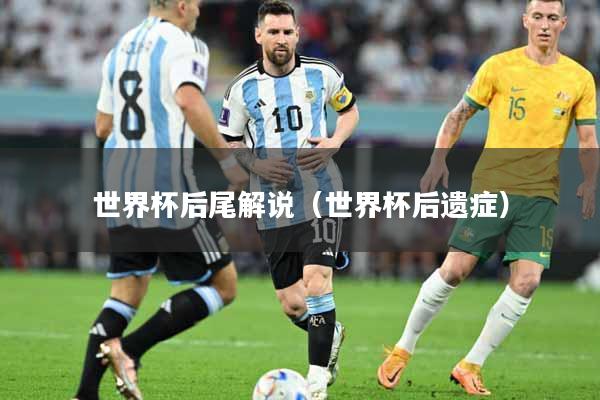 世界杯后尾解说（世界杯后遗症）