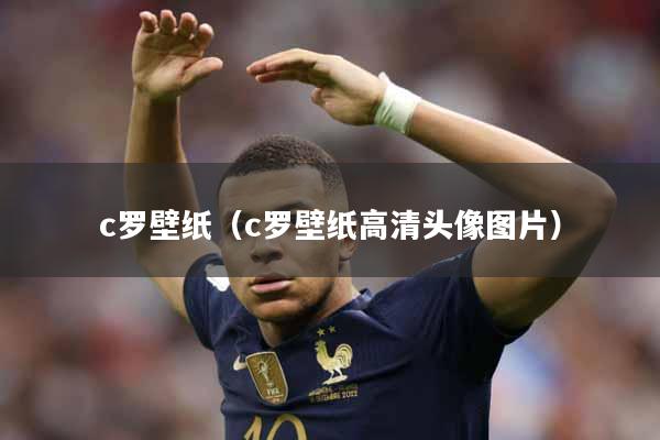 c罗壁纸（c罗壁纸高清头像图片）