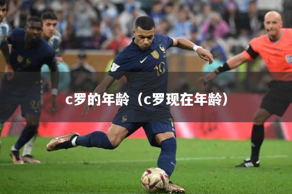 c罗的年龄（c罗现在年龄）