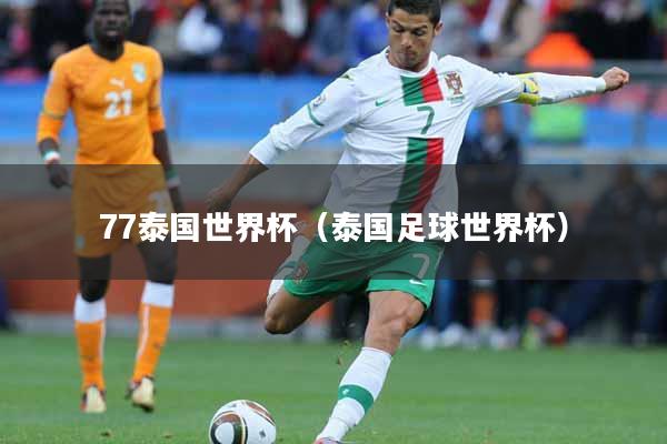 77泰国世界杯（泰国足球世界杯）