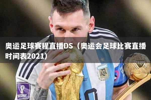 奥运足球赛程直播DS（奥运会足球比赛直播时间表2021）