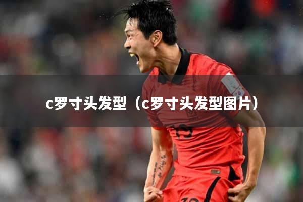 c罗寸头发型（c罗寸头发型图片）