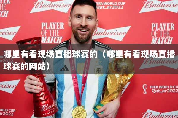 哪里有看现场直播球赛的（哪里有看现场直播球赛的网站）