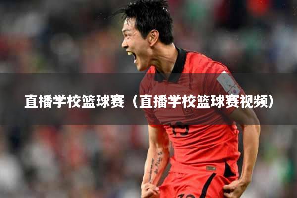 直播学校篮球赛（直播学校篮球赛视频）