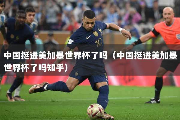 中国挺进美加墨世界杯了吗（中国挺进美加墨世界杯了吗知乎）