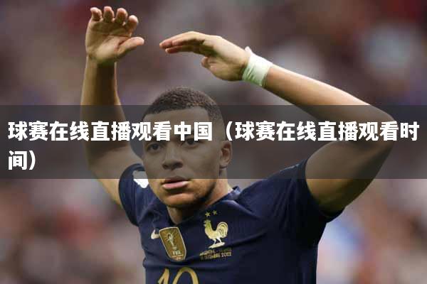 球赛在线直播观看中国（球赛在线直播观看时间）