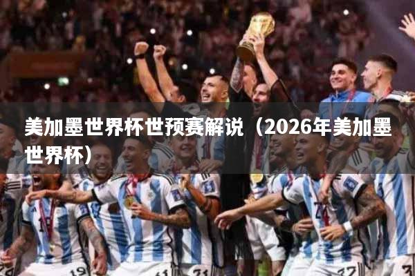 美加墨世界杯世预赛解说（2026年美加墨世界杯）